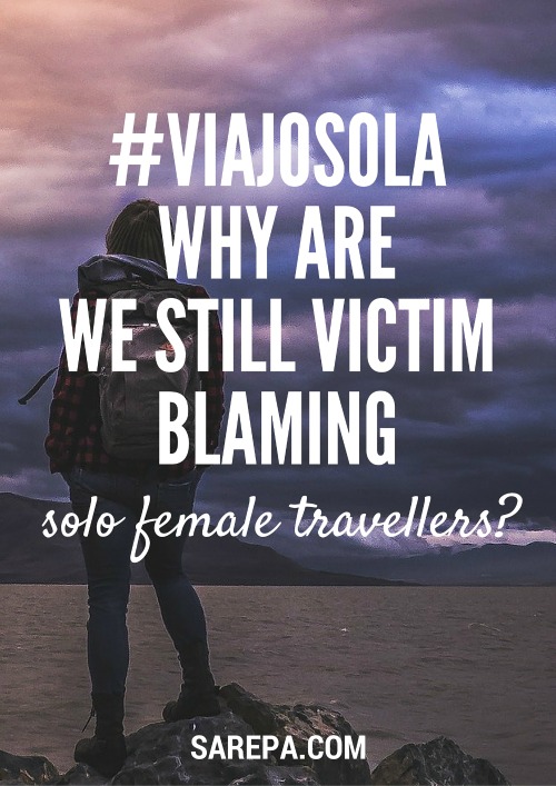 Viajo Sola: Why are we still victim blaming solo female travellers?